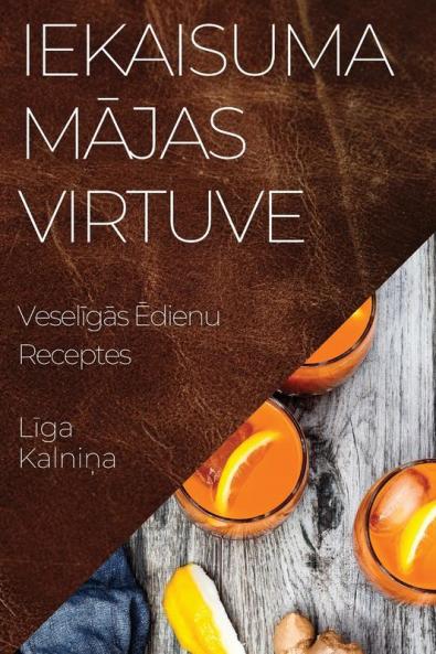Iekaisuma Mājas Virtuve: Veselīgās Ēdienu Receptes (Latvian Edition)