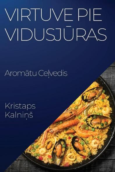 Virtuve pie Vidusjūras: Aromātu Ceļvedis (Latvian Edition)