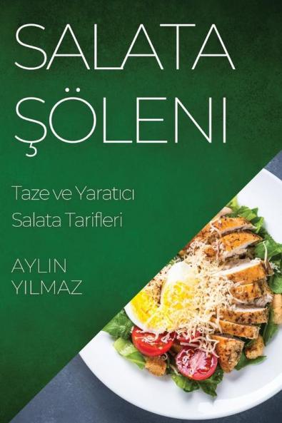Salata Şöleni: Taze Ve Yaratıcı Salata Tarifleri (Turkish Edition)