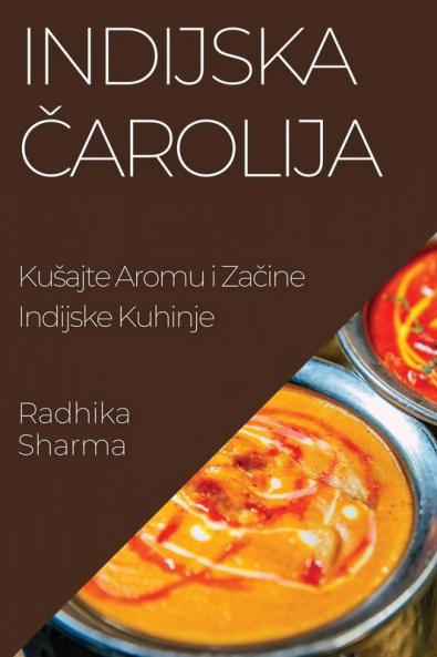 Indijska Čarolija: Kusajte Aromu i Začine Indijske Kuhinje (Croatian Edition)