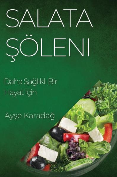 Salata Şöleni: Daha Sağlıklı Bir Hayat Için (Turkish Edition)