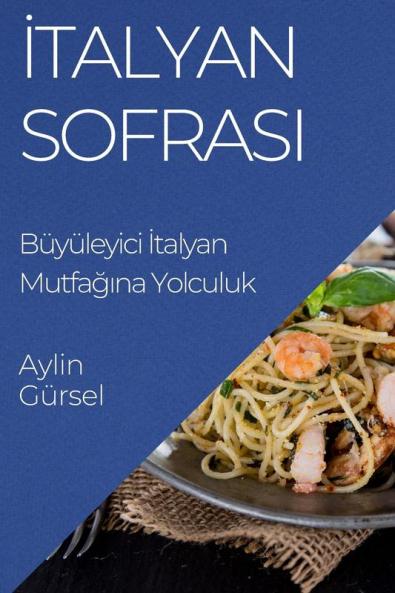 Italyan Sofrası: Büyüleyici Italyan Mutfağına Yolculuk (Turkish Edition)
