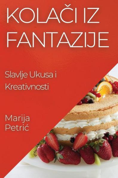 Kolači iz Fantazije: Slavlje Ukusa i Kreativnosti (Croatian Edition)
