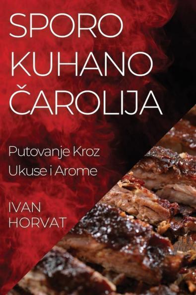 Sporo Kuhano Čarolija: Putovanje Kroz Ukuse i Arome (Croatian Edition)