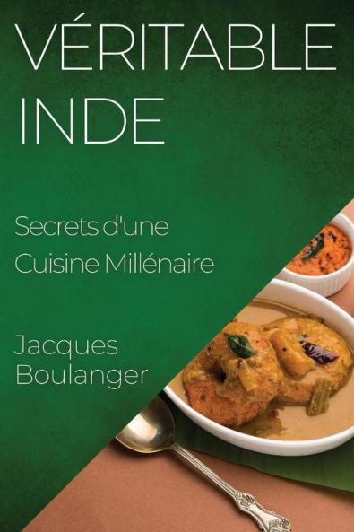 Véritable Inde: Secrets D'Une Cuisine Millénaire (French Edition)
