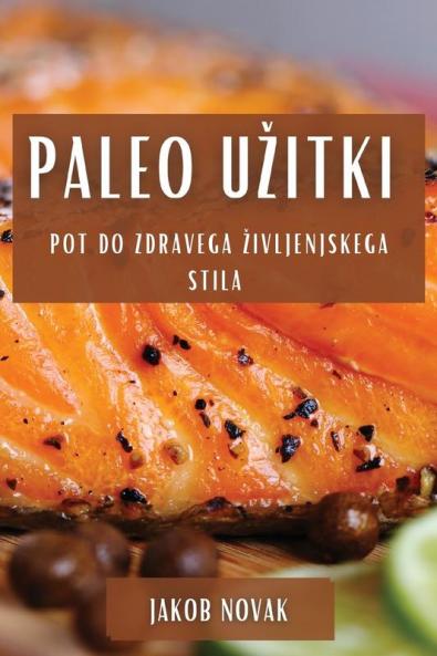 Paleo Uzitki: Pot do Zdravega Zivljenjskega Stila (Slovene Edition)