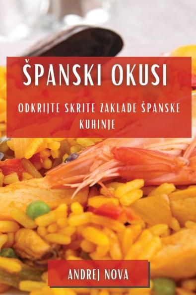 Spanski Okusi: Odkrijte Skrite Zaklade Spanske Kuhinje (Slovene Edition)