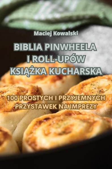 Biblia Pinwheela I Roll-Upów Książka Kucharska (Polish Edition)