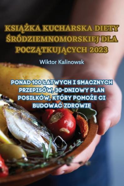 Książka Kucharska Diety Śródziemnomorskiej Dla Początkujących 2023 (Polish Edition)