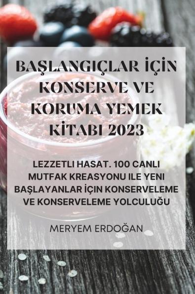 Başlangiçlar Için Konserve Ve Koruma Yemek Kitabi 2023 (Turkish Edition)