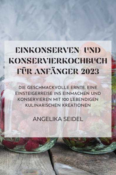 Einkonserven- Und Konservierkochbuch Für Anfänger 2023 (German Edition)