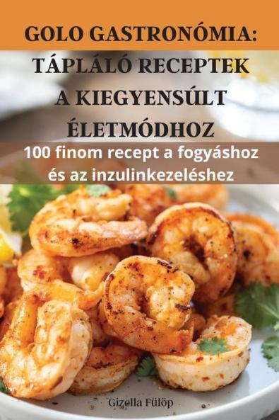 Golo Gastronómia: Tápláló Receptek A Kiegyensúlt Életmódhoz (Hungarian Edition)