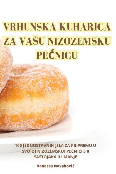 Vrhunska Kuharica Za Vasu Nizozemsku PeĆnicu (Croatian Edition)