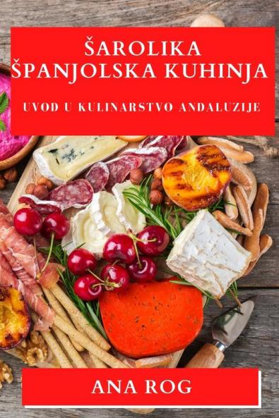 Sarolika Spanjolska Kuhinja: Uvod u Kulinarstvo Andaluzije (Croatian Edition)