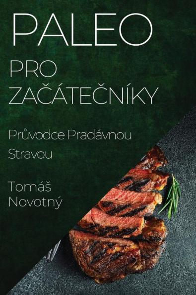 Paleo Pro Začátečníky: Průvodce Pradávnou Stravou (Czech Edition)