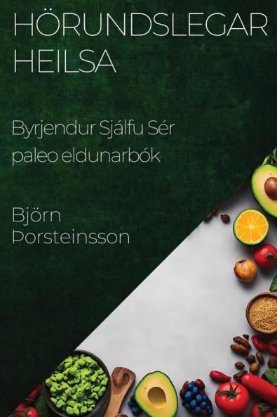Hörundslegar Heilsa: Byrjendur Sjálfu Sér paleo eldunarbók (Icelandic Edition)