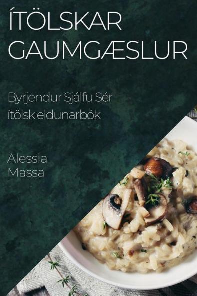 Ítölskar Gaumgæslur: Byrjendur Sjálfu Sér ítölsk eldunarbók (Icelandic Edition)