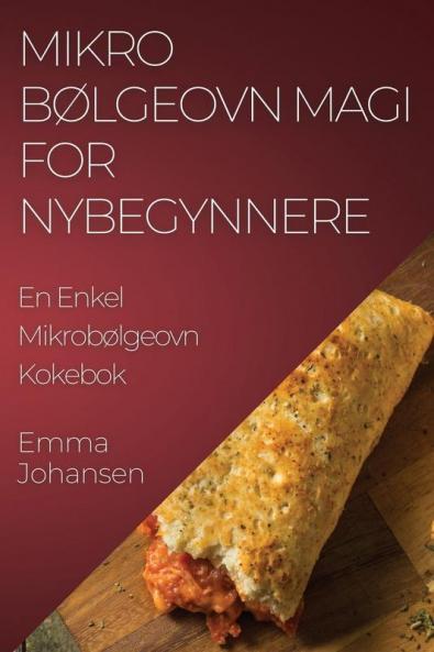 Mikrobølgeovn Magi For Nybegynnere: En Enkel Mikrobølgeovn Kokebok (Norwegian Edition)