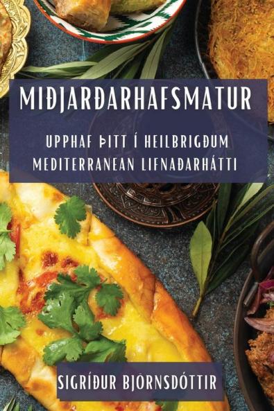 Miðjarðarhafsmatur: Upphaf Þitt í heilbrigðum mediterranean lifnaðarhátti (Icelandic Edition)