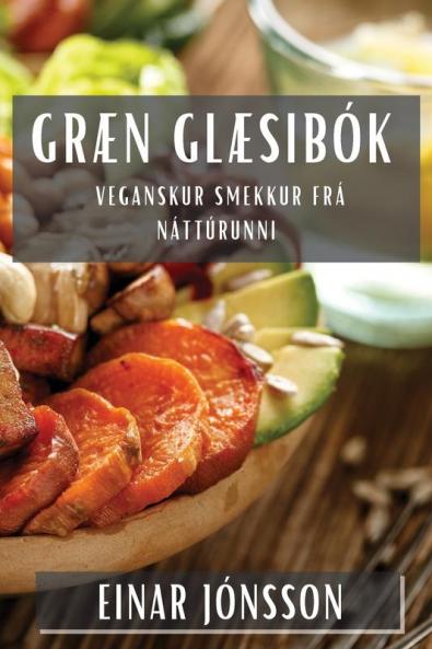Græn Glæsibók: Veganskur Smekkur frá Náttúrunni (Icelandic Edition)