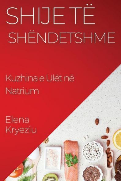 Shije Të Shëndetshme: Kuzhina E Ulët Në Natrium (Albanian Edition)
