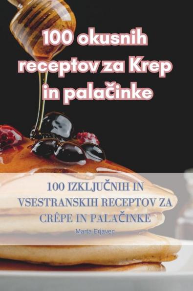 100 okusnih receptov za Krep in palačinke (Slovene Edition)