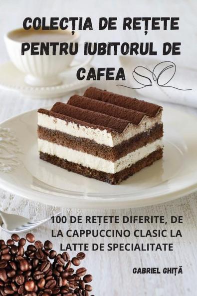 Colecția De Rețete Pentru Iubitorul De Cafea (Romanian Edition)