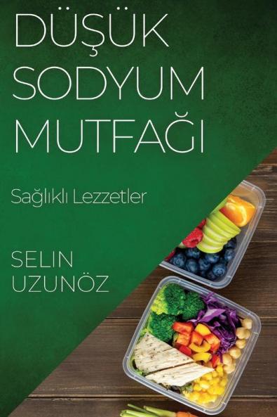 Düşük Sodyum Mutfağı: Sağlıklı Lezzetler (Turkish Edition)
