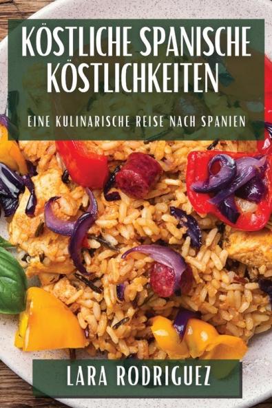 Köstliche Spanische Köstlichkeiten: Eine Kulinarische Reise Nach Spanien (German Edition)