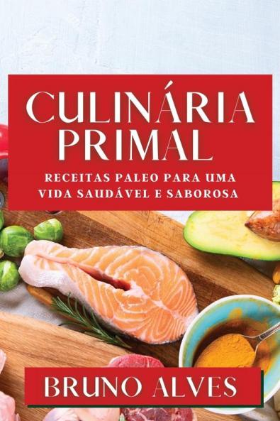 Culinária Primal: Receitas Paleo Para Uma Vida Saudável E Saborosa (Portuguese Edition)