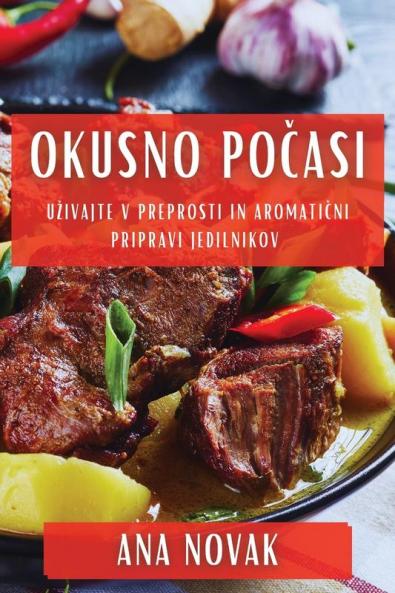 Okusno Počasi: Uzivajte v Preprosti in Aromatični Pripravi Jedilnikov (Slovene Edition)