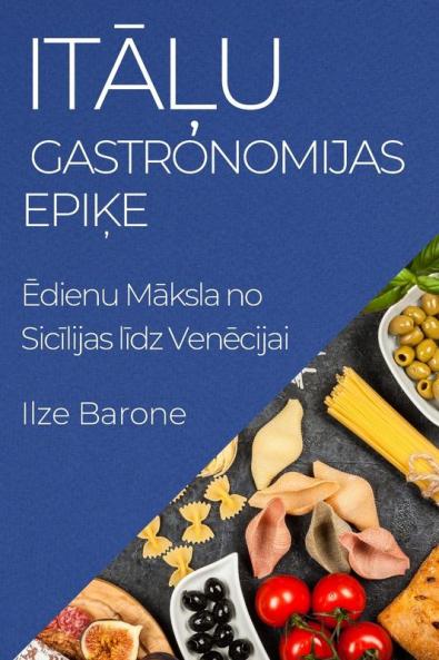 Itāļu Gastronomijas Epiķe: Ēdienu Māksla no Sicīlijas līdz Venēcijai (Latvian Edition)