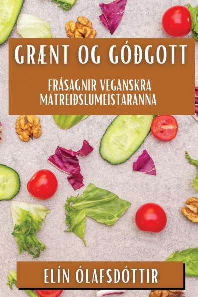 Grænt og Góðgott: Frásagnir Veganskra Matreiðslumeistaranna (Icelandic Edition)