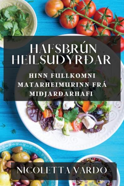 Hafsbrún Heilsudýrðar: Hinn Fullkomni Matarheimurinn frá Miðjarðarhafi (Icelandic Edition)