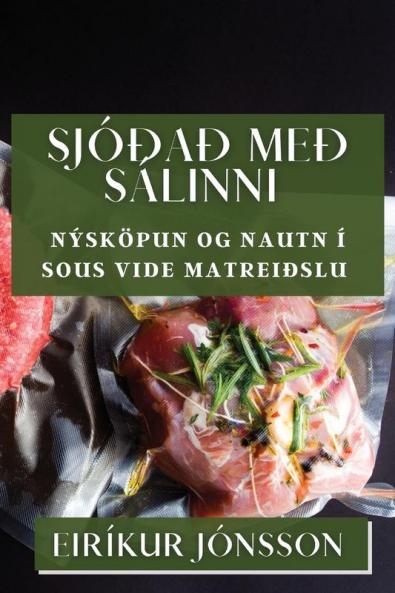 Sjóðað með Sálinni: Nýsköpun og Nautn í Sous Vide Matreiðslu (Icelandic Edition)