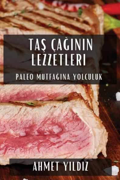 Taş Çağının Lezzetleri: Paleo Mutfağına Yolculuk (Turkish Edition)