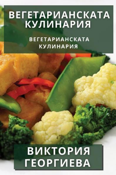Вегетарианската Кулинария: Вкусност И Здраве В Хармония