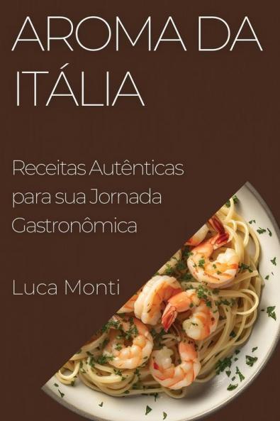 Aroma Da Itália: Receitas Autênticas Para Sua Jornada Gastronômica (Portuguese Edition)