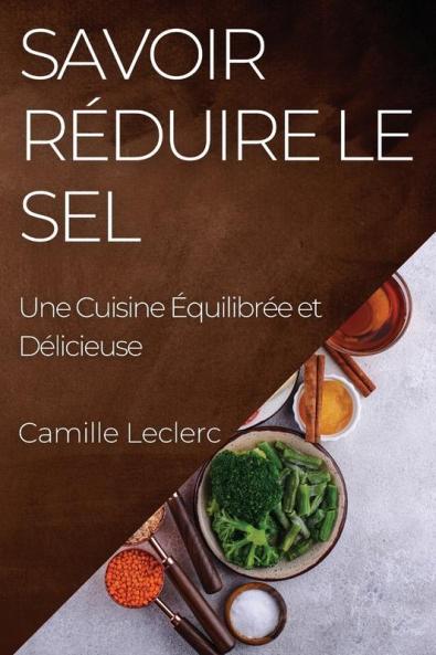 Savoir Réduire Le Sel: Une Cuisine Équilibrée Et Délicieuse (French Edition)