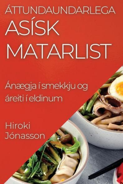 Áttundaundarlega Asísk Matarlist: Ánægja í smekkju og áreiti í eldinum (Icelandic Edition)