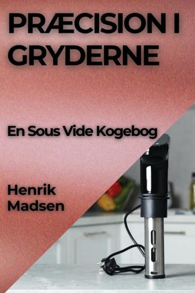 Præcision I Gryderne: En Sous Vide Kogebog (Danish Edition)