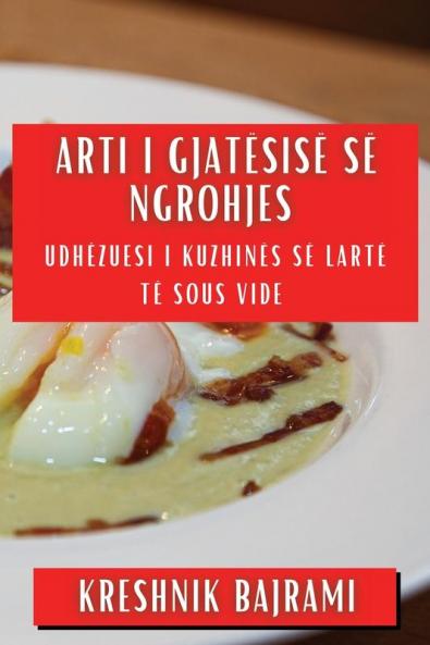 Arti I Gjatësisë Së Ngrohjes: Udhëzuesi I Kuzhinës Së Lartë Të Sous Vide (Albanian Edition)