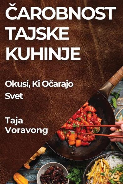 Čarobnost Tajske Kuhinje: Okusi, Ki Očarajo Svet (Slovene Edition)