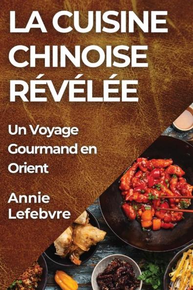 La Cuisine Chinoise Révélée: Un Voyage Gourmand En Orient (French Edition)