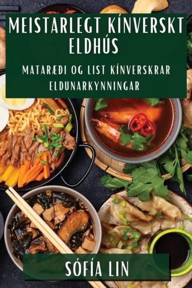 Meistarlegt Kínverskt Eldhús: Mataræði og List kínverskrar eldunarkynningar (Icelandic Edition)