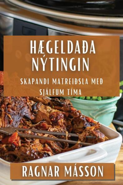 Hægeldaða Nýtingin: Skapandi Matreiðsla með Sjálfum Tíma (Icelandic Edition)