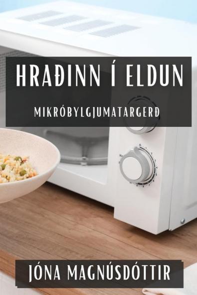Hraðinn í Eldun: Mikróbylgjumatargerð (Icelandic Edition)
