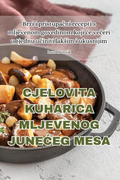Cjelovita Kuharica Mljevenog JuneĆeg Mesa (Croatian Edition)