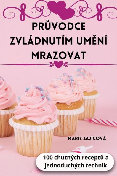 Průvodce Zvládnutím Umění Mrazovat (Czech Edition)