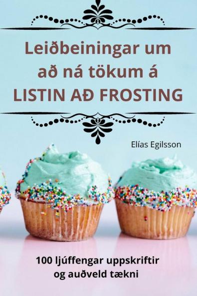Leiðbeiningar um að ná tökum á LISTIN AÐ FROSTING (Icelandic Edition)